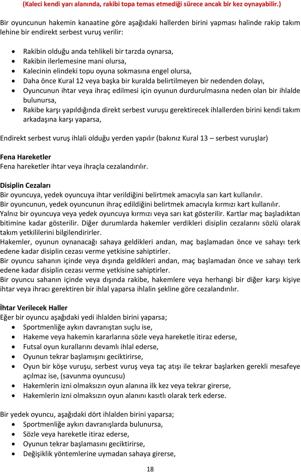 ilerlemesine mani olursa, Kalecinin elindeki topu oyuna sokmasına engel olursa, Daha önce Kural 12 veya başka bir kuralda belirtilmeyen bir nedenden dolayı, Oyuncunun ihtar veya ihraç edilmesi için