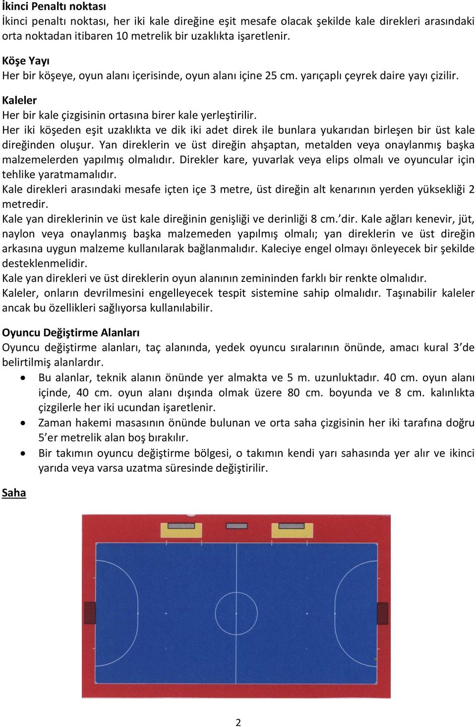 Her iki köşeden eşit uzaklıkta ve dik iki adet direk ile bunlara yukarıdan birleşen bir üst kale direğinden oluşur.