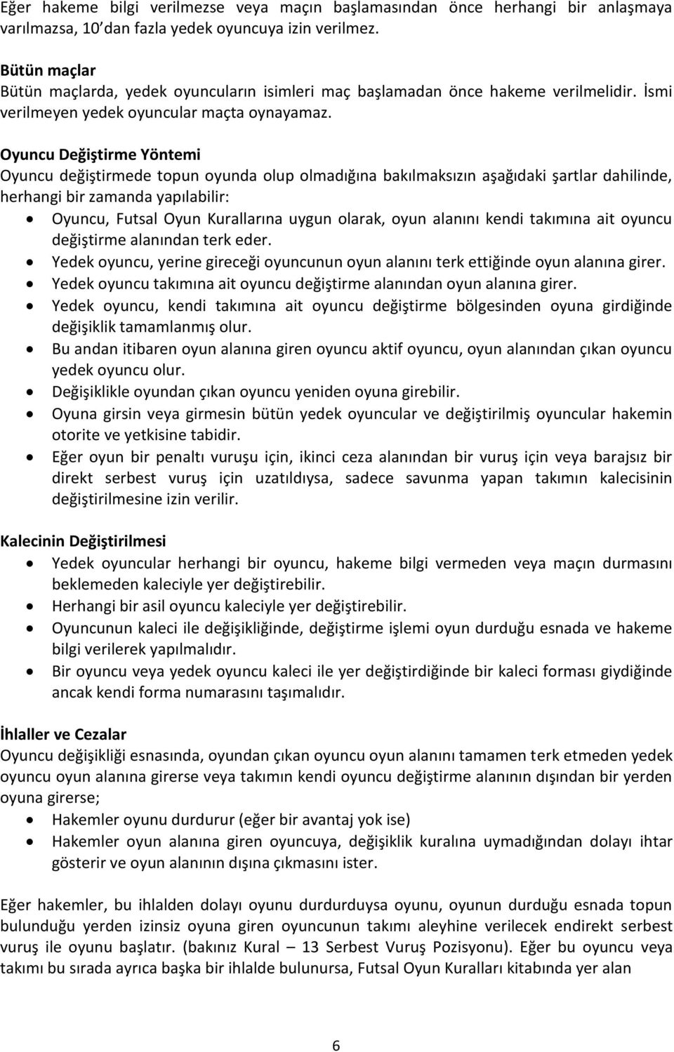 Oyuncu Değiştirme Yöntemi Oyuncu değiştirmede topun oyunda olup olmadığına bakılmaksızın aşağıdaki şartlar dahilinde, herhangi bir zamanda yapılabilir: Oyuncu, Futsal Oyun Kurallarına uygun olarak,