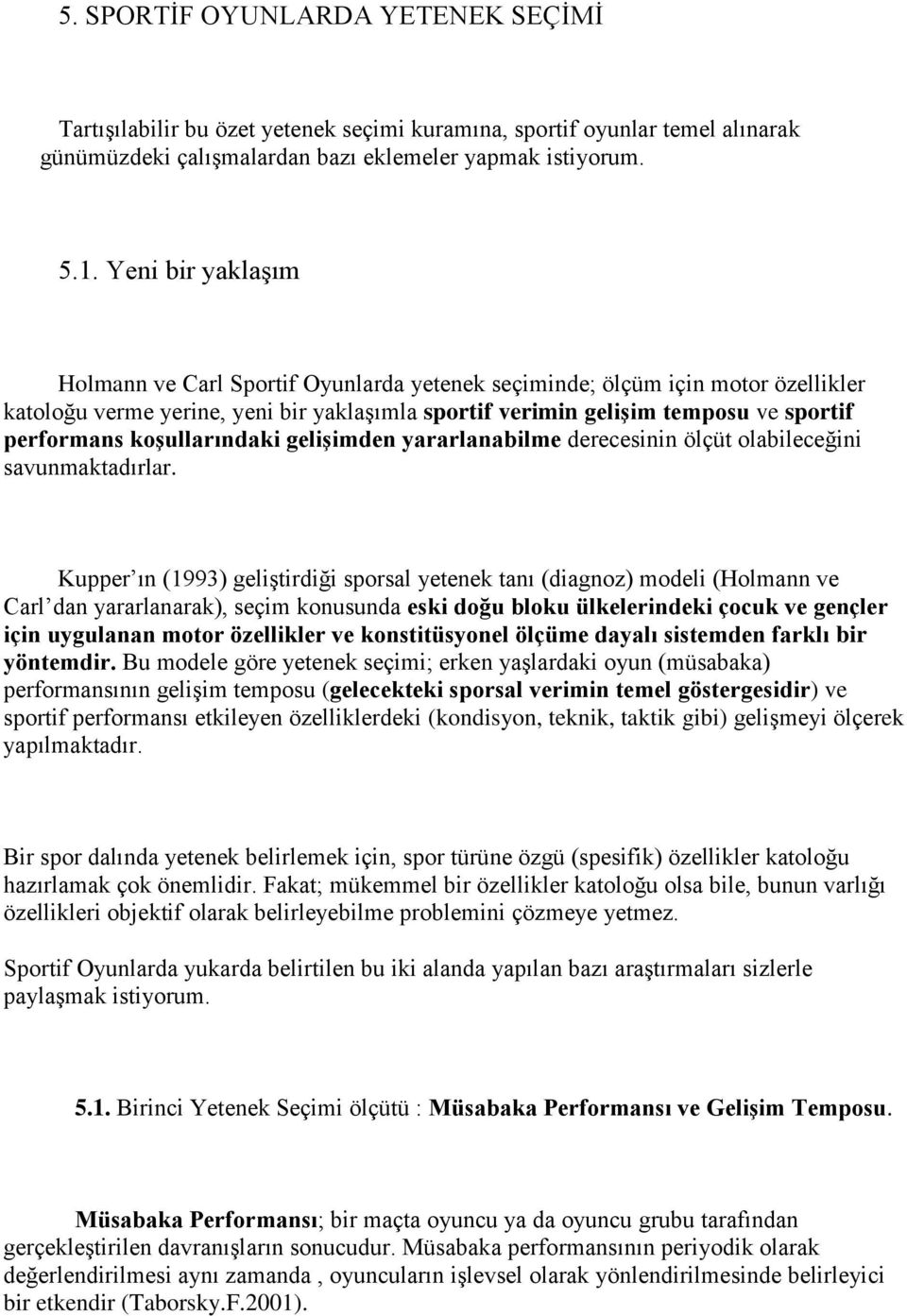 koşullarındaki gelişimden yararlanabilme derecesinin ölçüt olabileceğini savunmaktadırlar.