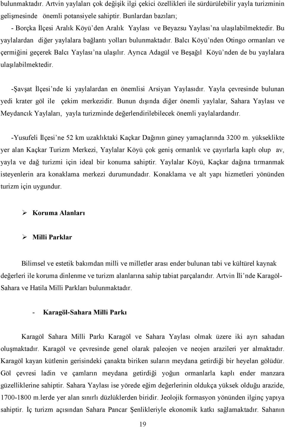 Balc Köyü nden Otingo ormanlar ve çermi,ini geçerek Balc Yaylas na ula9lr. Ayrca Adagül ve Be9a,l Köyü nden de bu yaylalara ula9labilmektedir.