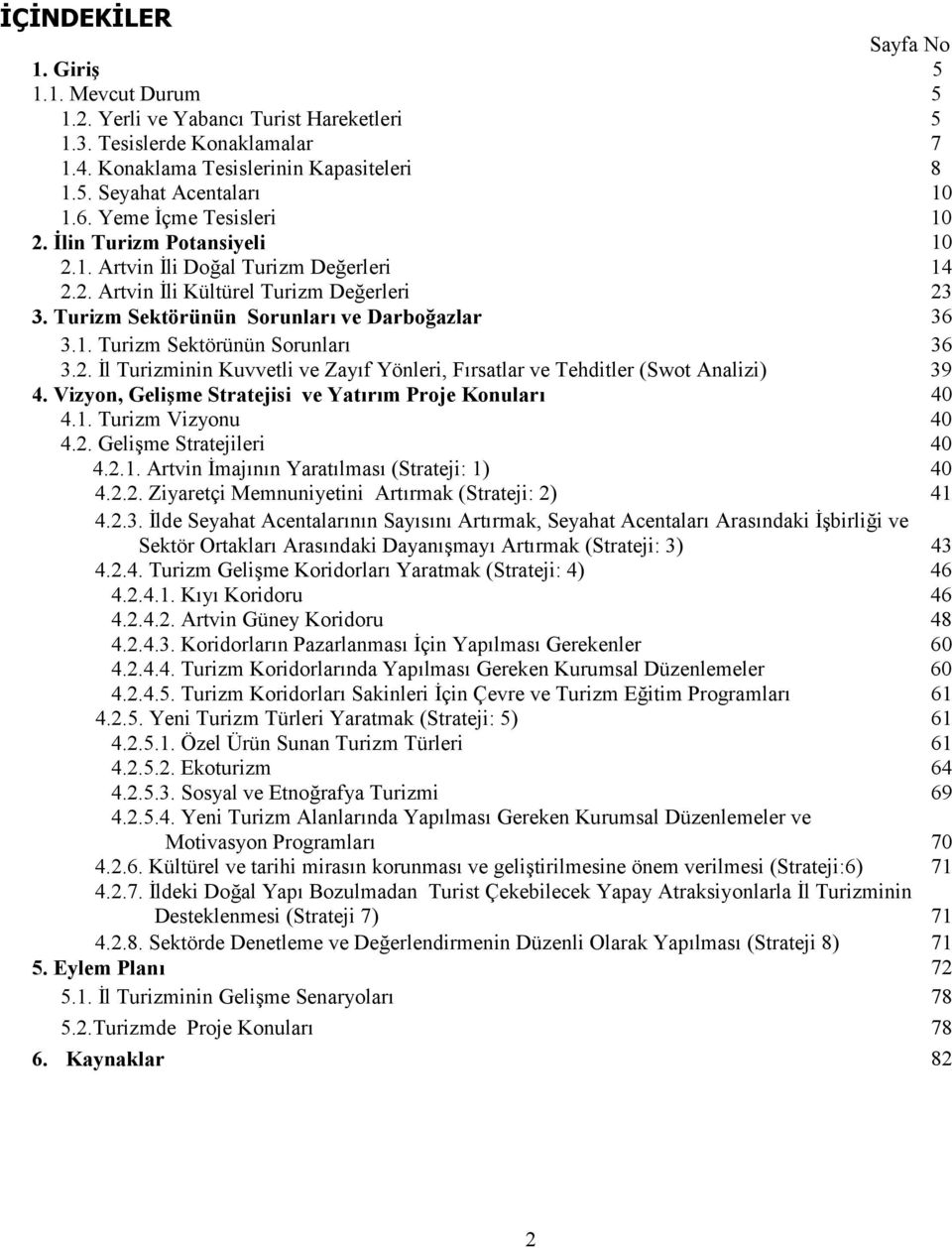 2. *l Turizminin Kuvvetli ve Zayf Yönleri, Frsatlar ve Tehditler (Swot Analizi) 39 4. Vizyon, Gelime Stratejisi ve Yatrm Proje Konular 40 4.1. Turizm Vizyonu 40 4.2. Geli9me Stratejileri 40 4.2.1. Artvin *majnn Yaratlmas (Strateji: 1) 40 4.