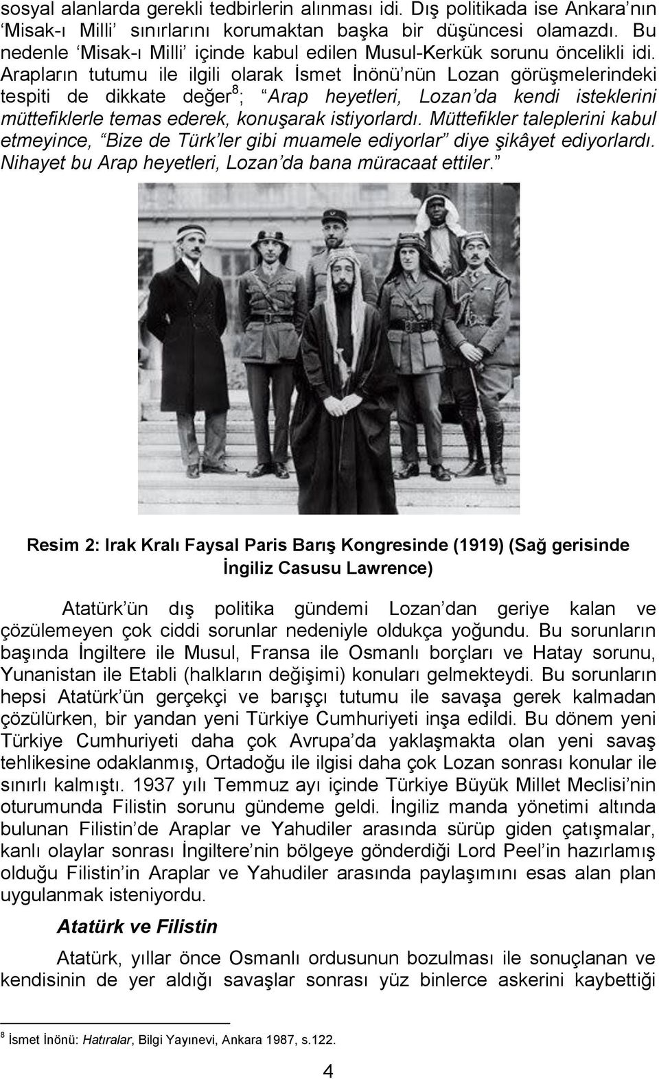 Arapların tutumu ile ilgili olarak İsmet İnönü nün Lozan görüşmelerindeki tespiti de dikkate değer 8 ; Arap heyetleri, Lozan da kendi isteklerini müttefiklerle temas ederek, konuşarak istiyorlardı.