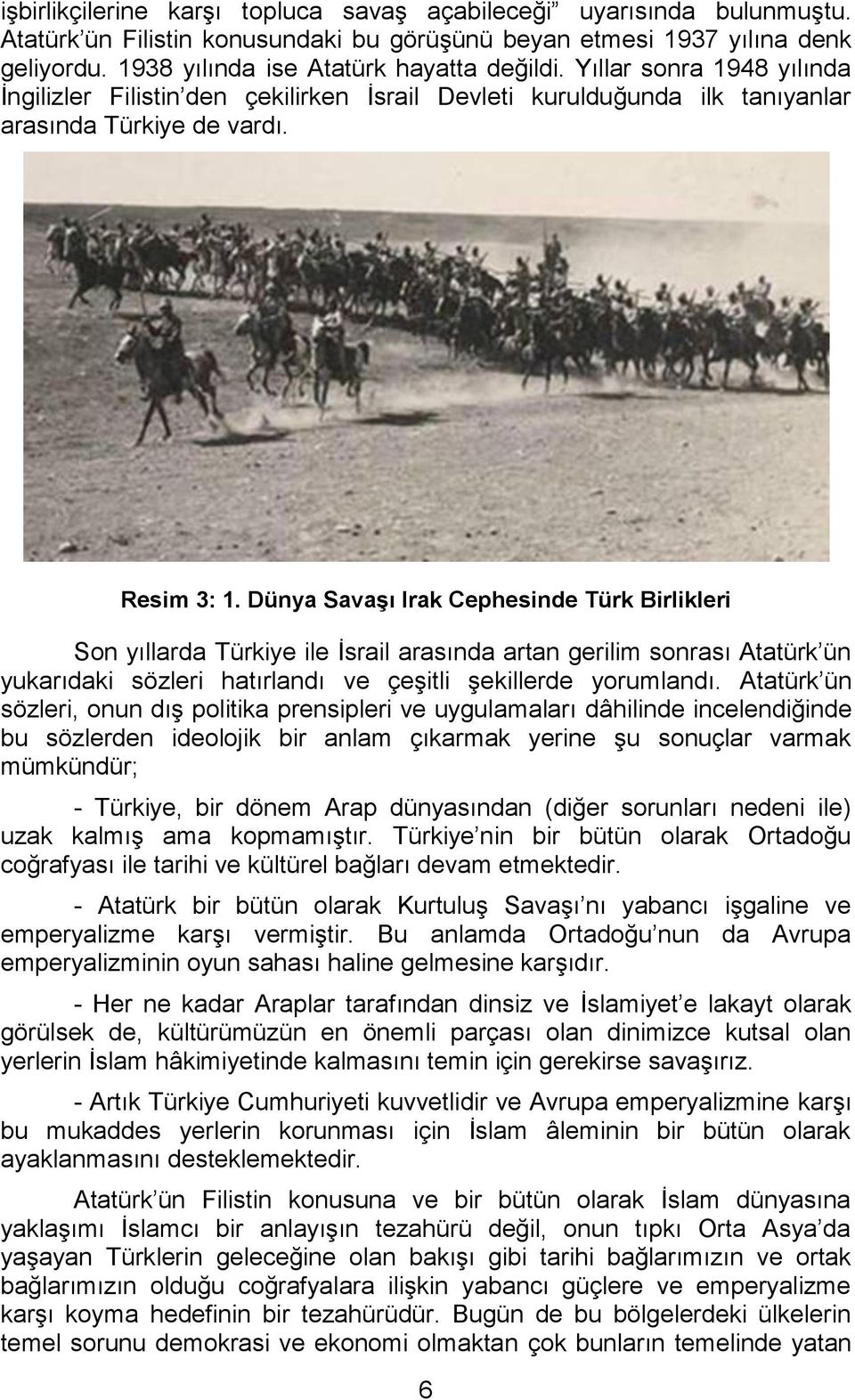 Dünya Savaşı Irak Cephesinde Türk Birlikleri Son yıllarda Türkiye ile İsrail arasında artan gerilim sonrası Atatürk ün yukarıdaki sözleri hatırlandı ve çeşitli şekillerde yorumlandı.