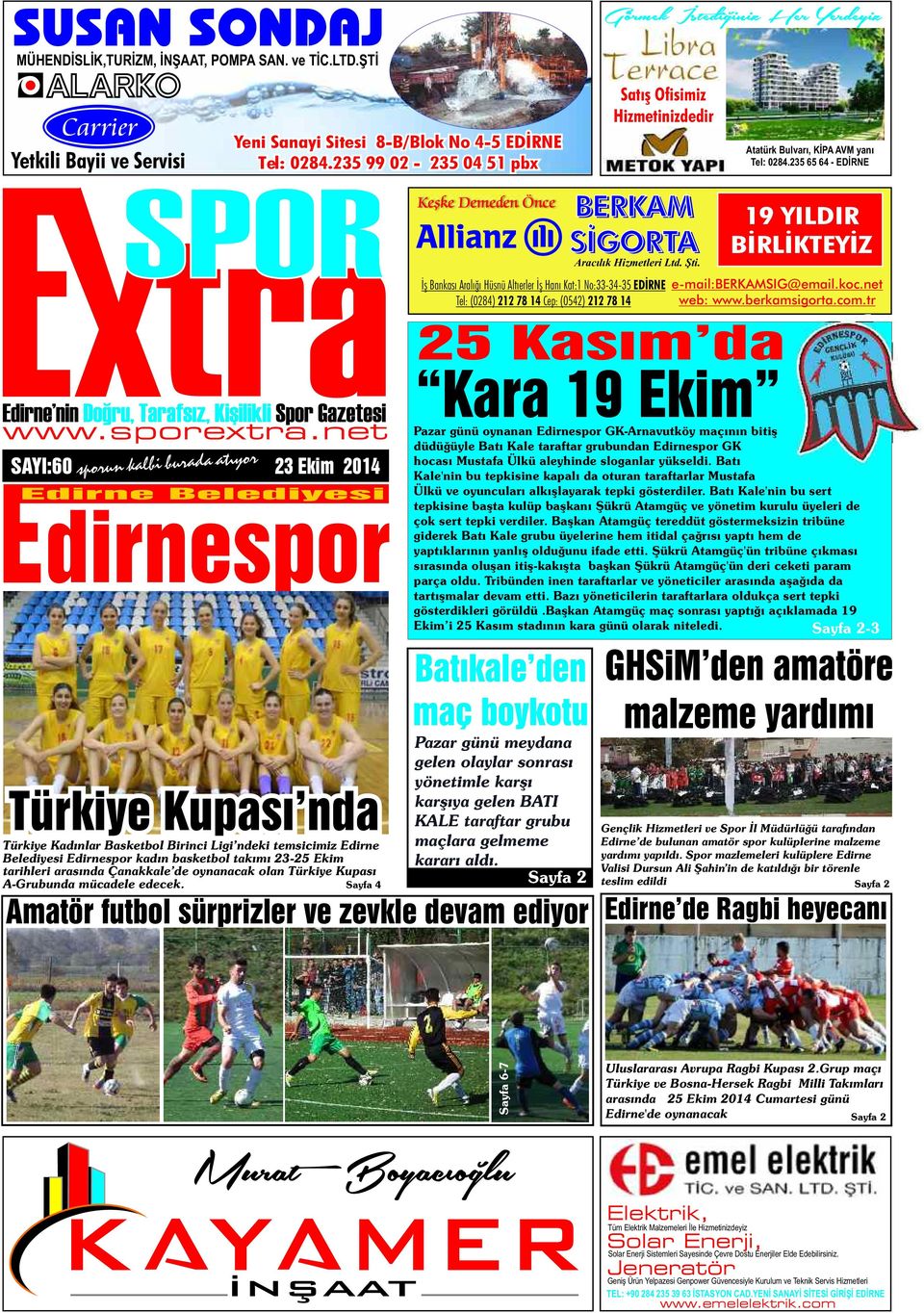 basketbol takımı 23-25 Ekim tarihleri arasında Çanakkale de oynanacak olan Türkiye Kupası A-Grubunda mücadele edecek. Sayfa 4 Yeni Sanayi Sitesi 8-B/Blok No 4-5 EDİRNE Tel: 0284.