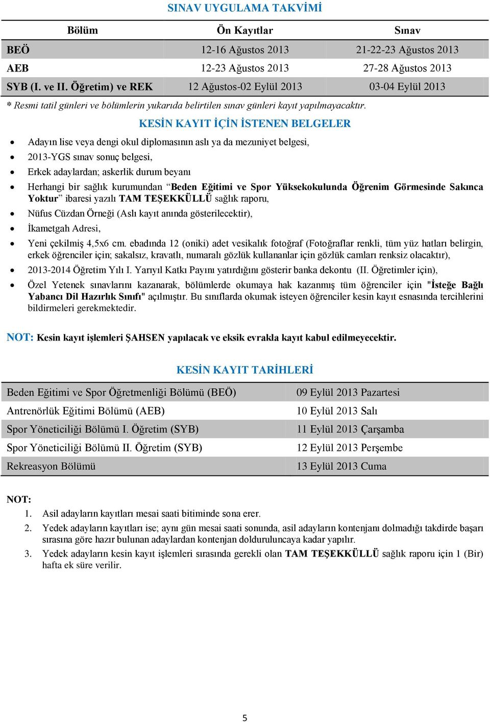 KESİN KAYIT İÇİN İSTENEN BELGELER Adayın lise veya dengi okul diplomasının aslı ya da mezuniyet belgesi, 2013-YGS sınav sonuç belgesi, Erkek adaylardan; askerlik durum beyanı Herhangi bir sağlık