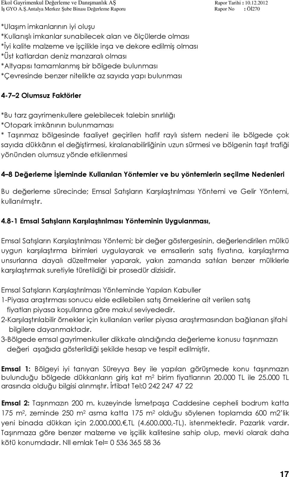 bulunmaması * Taşınmaz bölgesinde faaliyet geçirilen hafif raylı sistem nedeni ile bölgede çok sayıda dükkânın el değiştirmesi, kiralanabilirliğinin uzun sürmesi ve bölgenin taşıt trafiği yönünden