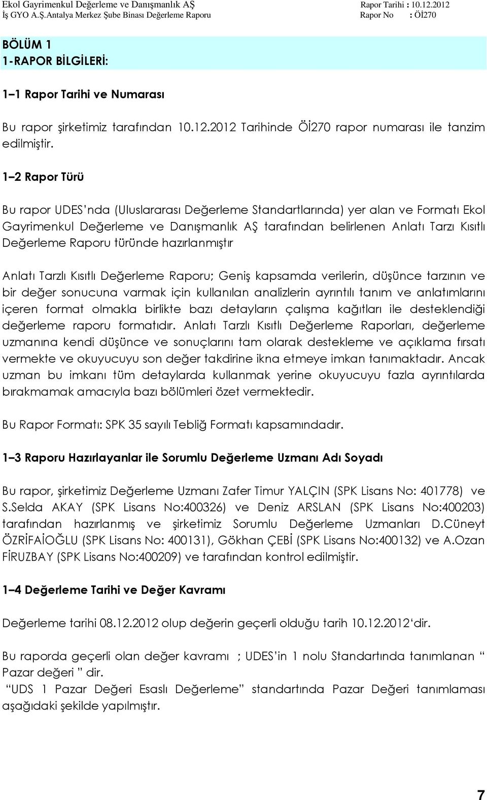 türünde hazırlanmıştır Anlatı Tarzlı Kısıtlı Değerleme Raporu; Geniş kapsamda verilerin, düşünce tarzının ve bir değer sonucuna varmak için kullanılan analizlerin ayrıntılı tanım ve anlatımlarını