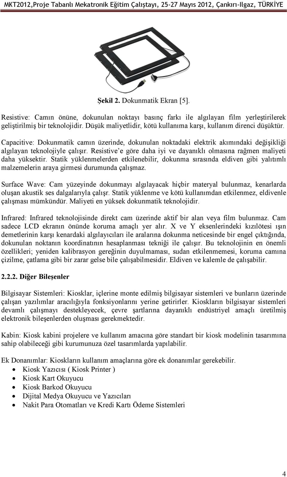 Resistive e göre daha iyi ve dayanıklı olmasına rağmen maliyeti daha yüksektir.