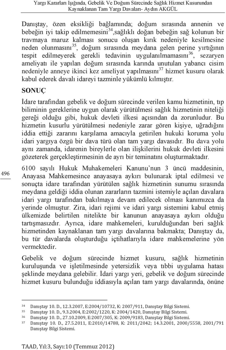 tespit edilmeyerek gerekli tedavinin uygulanılmamasını 36, sezaryen ameliyatı ile yapılan doğum sırasında karında unutulan yabancı cisim nedeniyle anneye ikinci kez ameliyat yapılmasını 37 hizmet