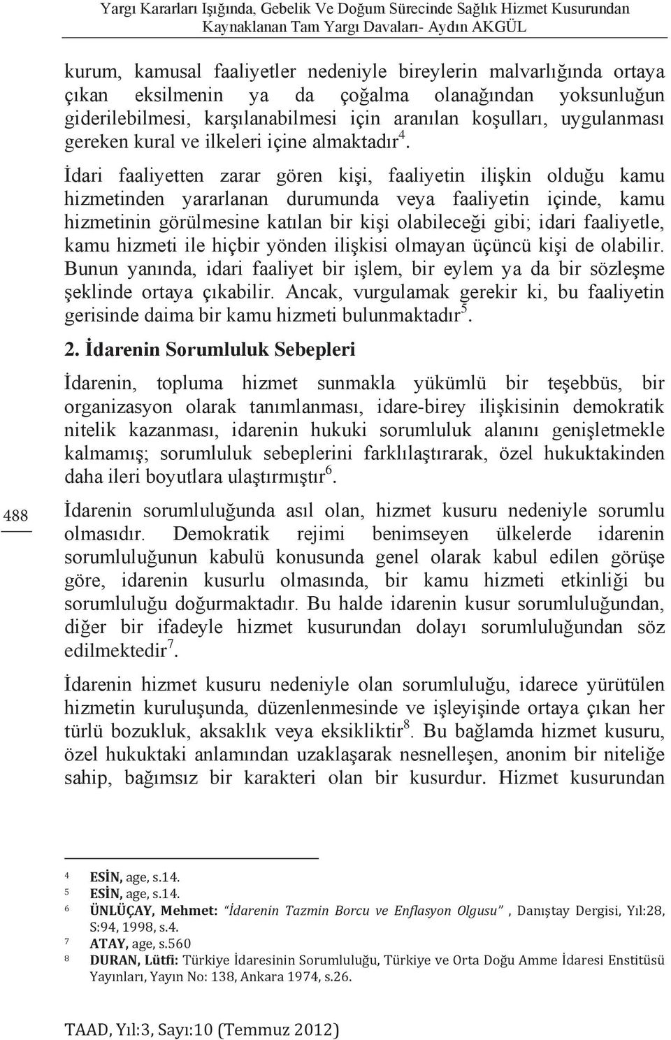 İdari faaliyetten zarar gören kişi, faaliyetin ilişkin olduğu kamu hizmetinden yararlanan durumunda veya faaliyetin içinde, kamu hizmetinin görülmesine katılan bir kişi olabileceği gibi; idari