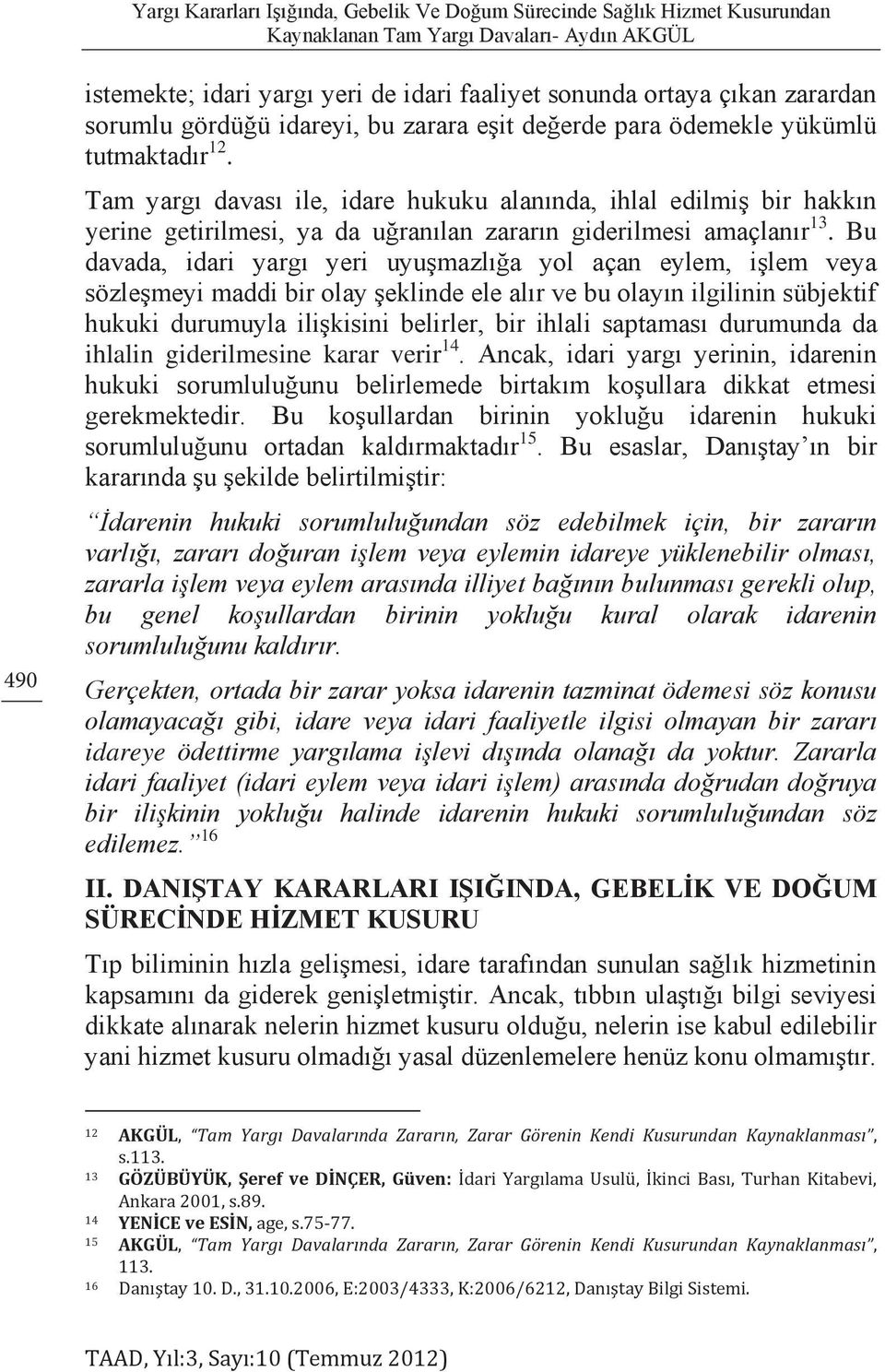 Tam yargı davası ile, idare hukuku alanında, ihlal edilmiş bir hakkın yerine getirilmesi, ya da uğranılan zararın giderilmesi amaçlanır 13.