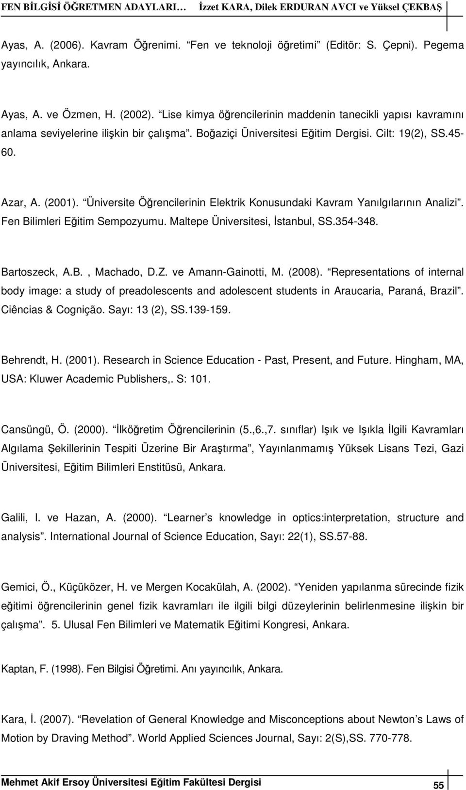 Üniversite Öğrencilerinin Elektrik Konusundaki Kavram Yanılgılarının Analizi. Fen Bilimleri Eğitim Sempozyumu. Maltepe Üniversitesi, İstanbul, SS.354-348. Bartoszeck, A.B., Machado, D.Z.