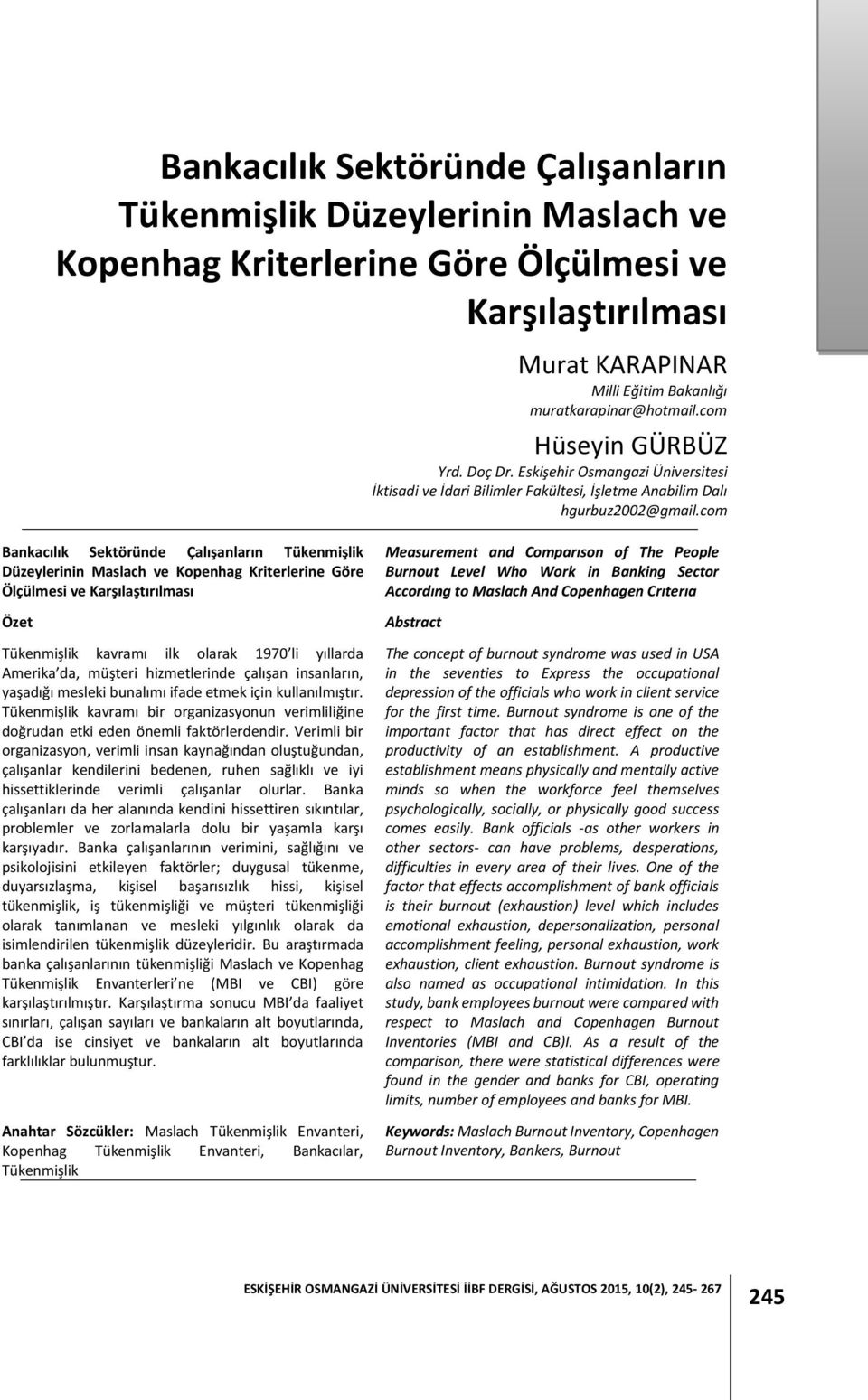 com Bankacılık Sektöründe Çalışanların Tükenmişlik Düzeylerinin Maslach ve Kopenhag Kriterlerine Göre Ölçülmesi ve Karşılaştırılması Özet Tükenmişlik kavramı ilk olarak 1970 li yıllarda Amerika da,