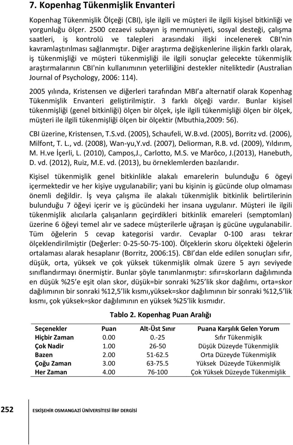 Diğer araştırma değişkenlerine ilişkin farklı olarak, iş tükenmişliği ve müşteri tükenmişliği ile ilgili sonuçlar gelecekte tükenmişlik araştırmalarının CBI'nin kullanımının yeterliliğini destekler