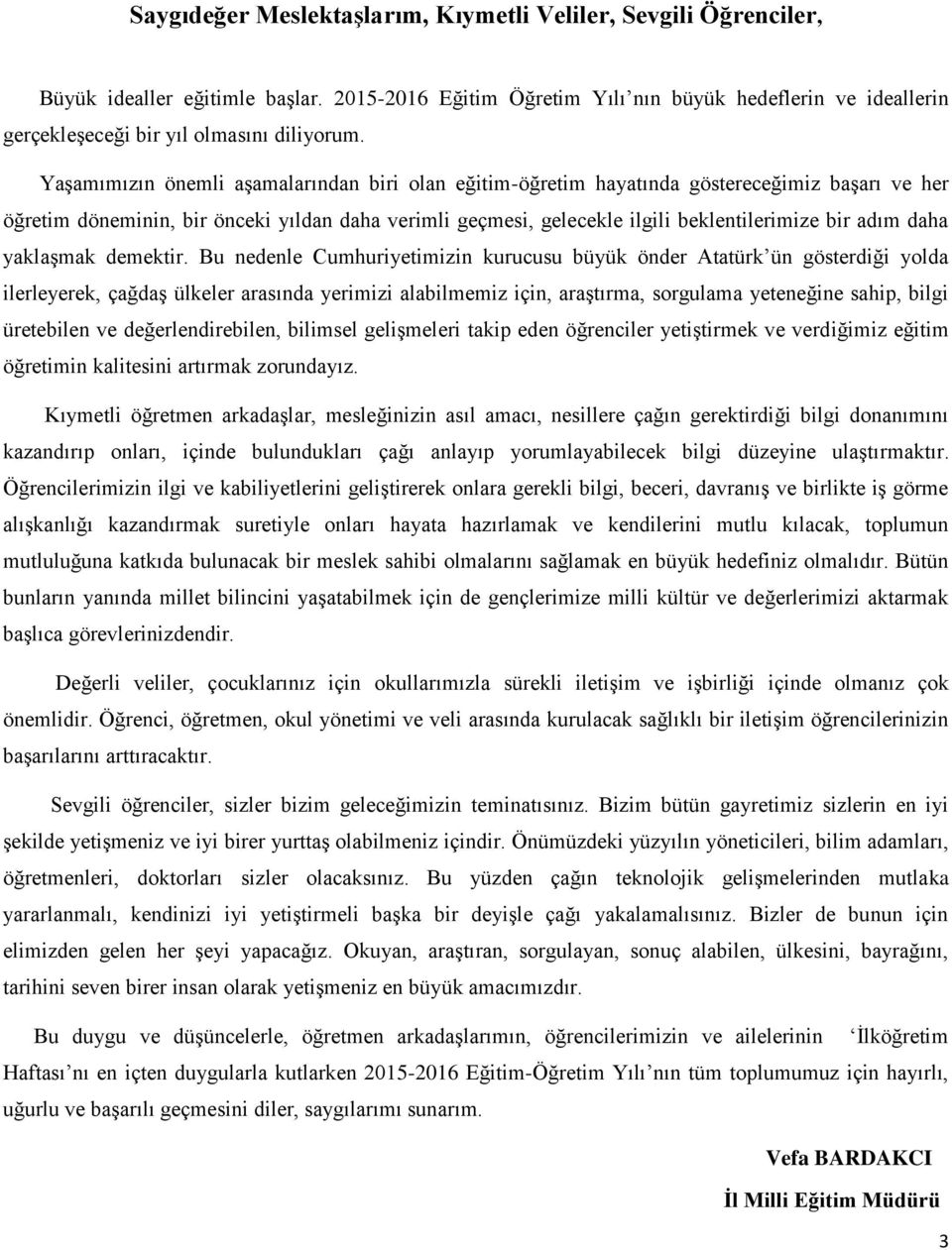 Yaşamımızın önemli aşamalarından biri olan eğitim-öğretim hayatında göstereceğimiz başarı ve her öğretim döneminin, bir önceki yıldan daha verimli geçmesi, gelecekle ilgili beklentilerimize bir adım