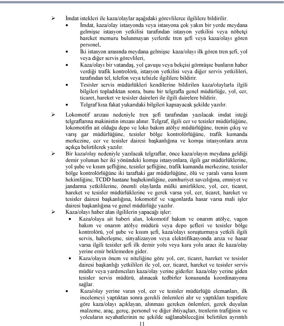 kaza/olayı gören personel, Ġki istasyon arasında meydana gelmiģse kaza/olayı ilk gören tren Ģefi, yol veya diğer servis görevlileri, Kaza/olayı bir vatandaģ, yol çavuģu veya bekçisi görmüģse bunların