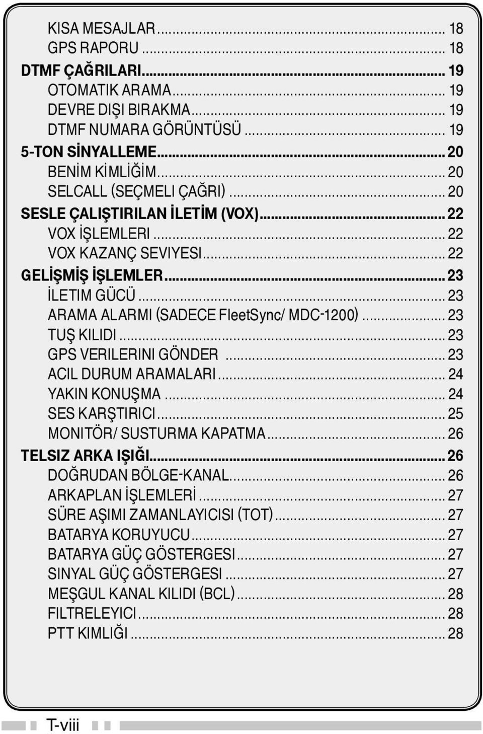 .. 23 GPS VERILERINI GÖNDER... 23 ACIL DURUM ARAMALARI... 24 YAKIN KONUŞMA... 24 SES KARŞTIRICI... 25 MONITÖR/ SUSTURMA KAPATMA... 26 TELSIZ ARKA IŞIĞI... 26 DOĞRUDAN BÖLGE-KANAL.