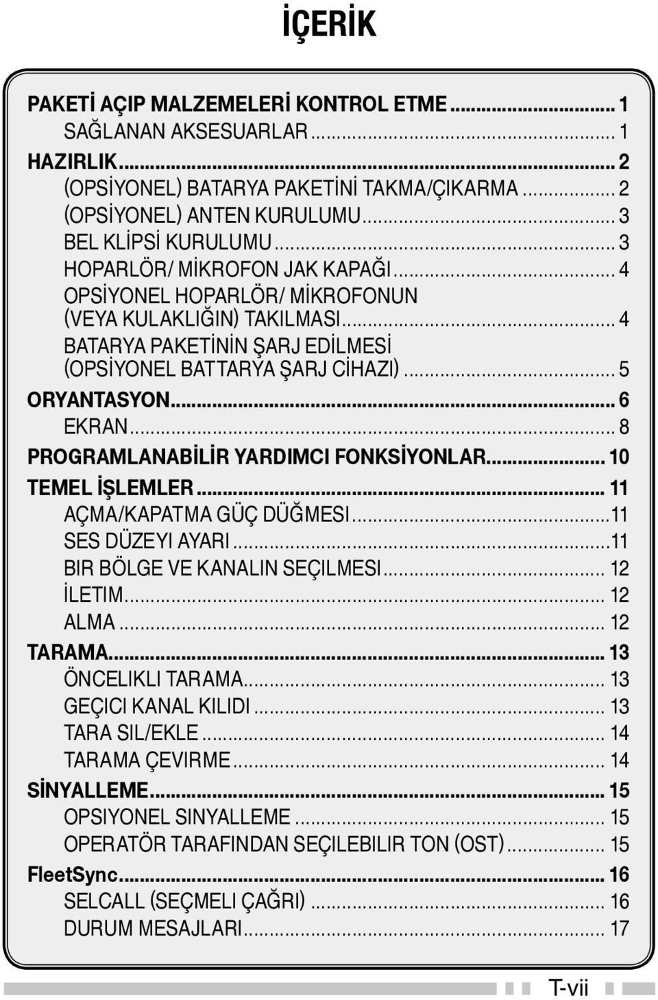 .. 8 PROGRAMLANABİLİR YARDIMCI FONKSİYONLAR... 10 TEMEL İŞLEMLER... 11 AÇMA/KAPATMA GÜÇ DÜĞMESI...11 SES DÜZEYI AYARI...11 BIR BÖLGE VE KANALIN SEÇILMESI... 12 İLETIM... 12 ALMA... 12 TARAMA.