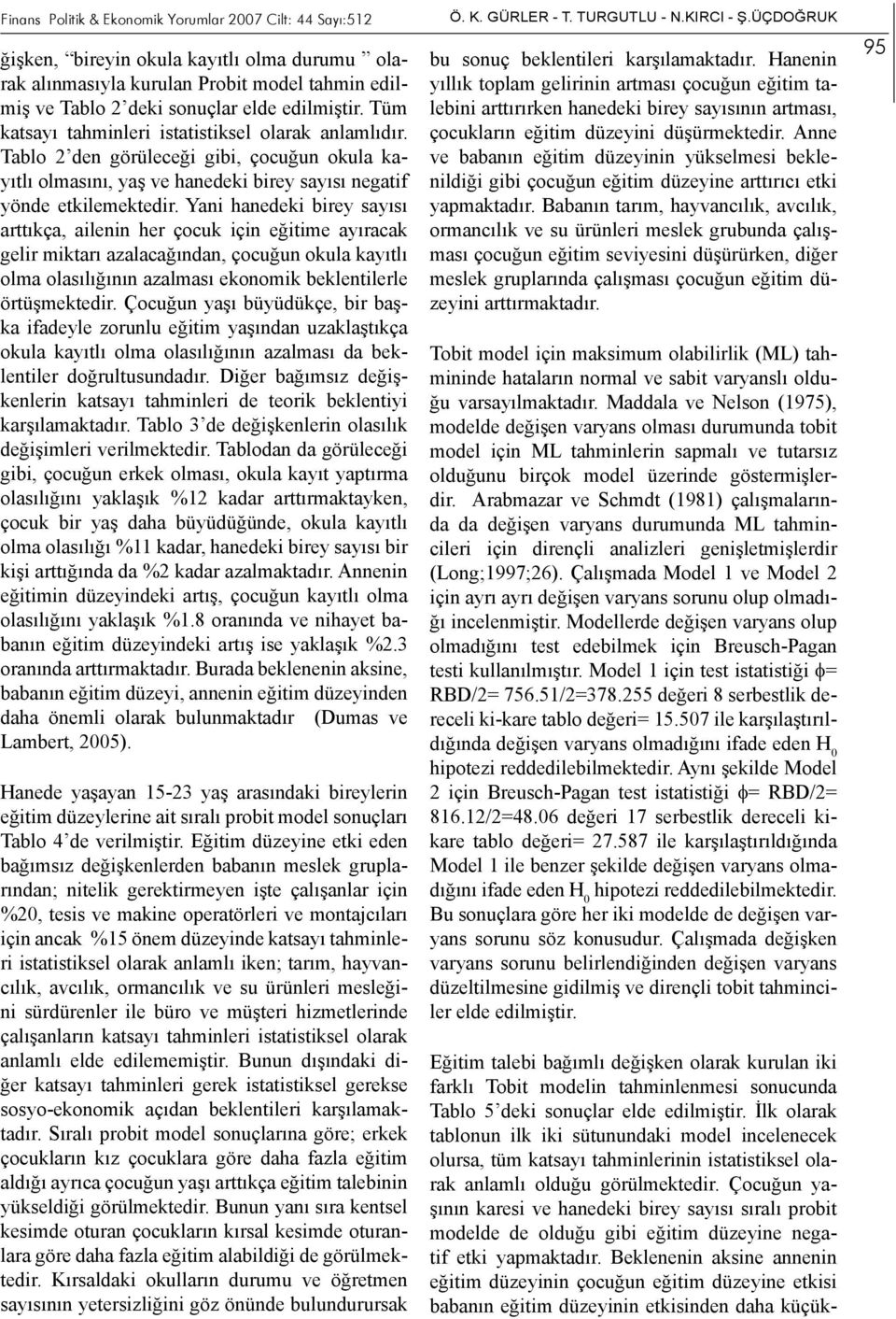 Yani hanedeki birey sayısı arttıkça, ailenin her çocuk için eğitime ayıracak gelir miktarı azalacağından, çocuğun okula kayıtlı olma olasılığının azalması ekonomik beklentilerle örtüşmektedir.