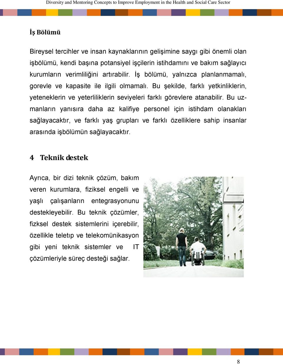 Bu uzmanların yanısıra daha az kalifiye personel için istihdam olanakları sağlayacaktır, ve farklı yaş grupları ve farklı özelliklere sahip insanlar arasında işbölümün sağlayacaktır.