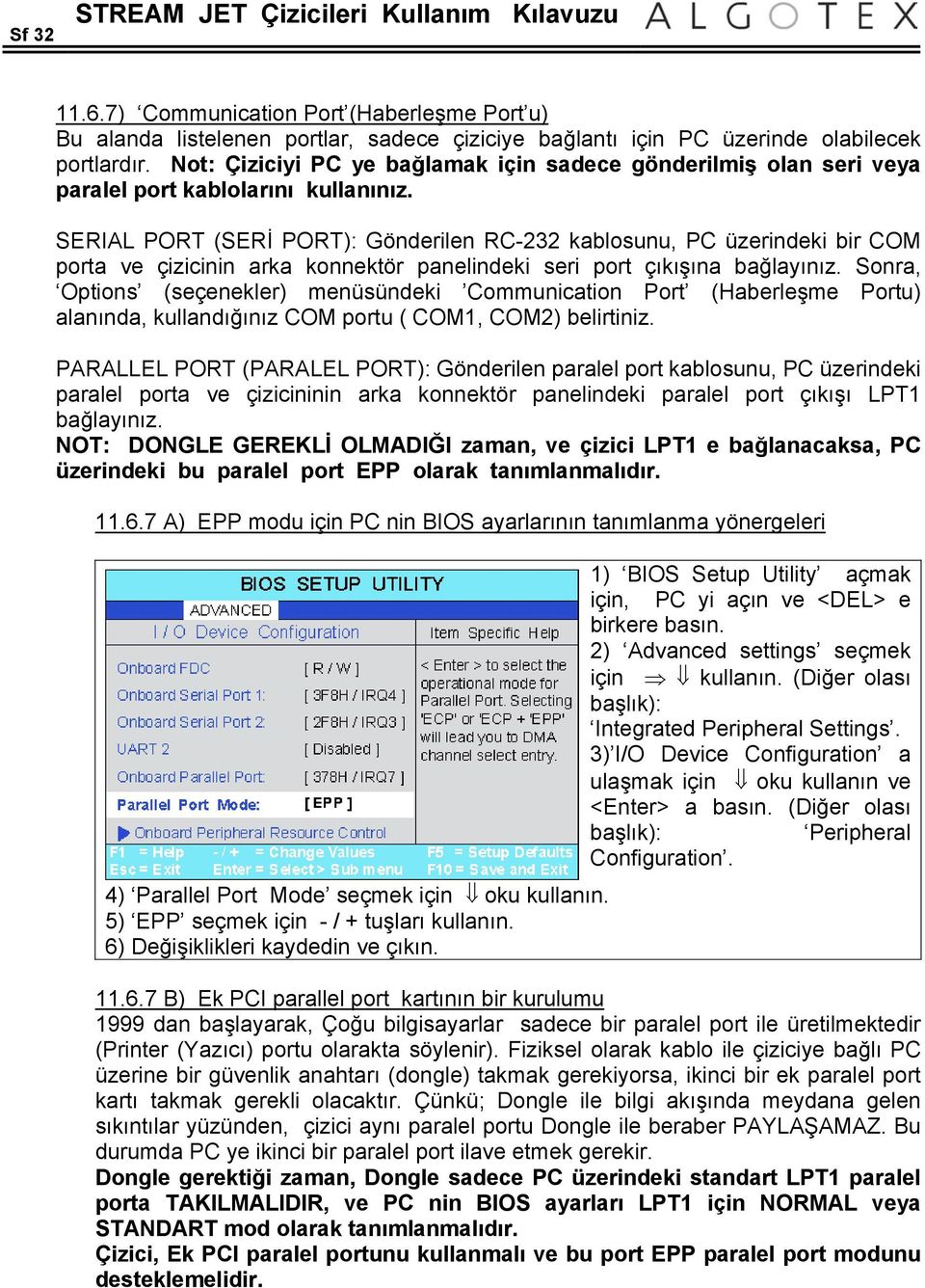 SERIAL PORT (SERİ PORT): Gönderilen RC-232 kablosunu, PC üzerindeki bir COM porta ve çizicinin arka konnektör panelindeki seri port çıkışına bağlayınız.