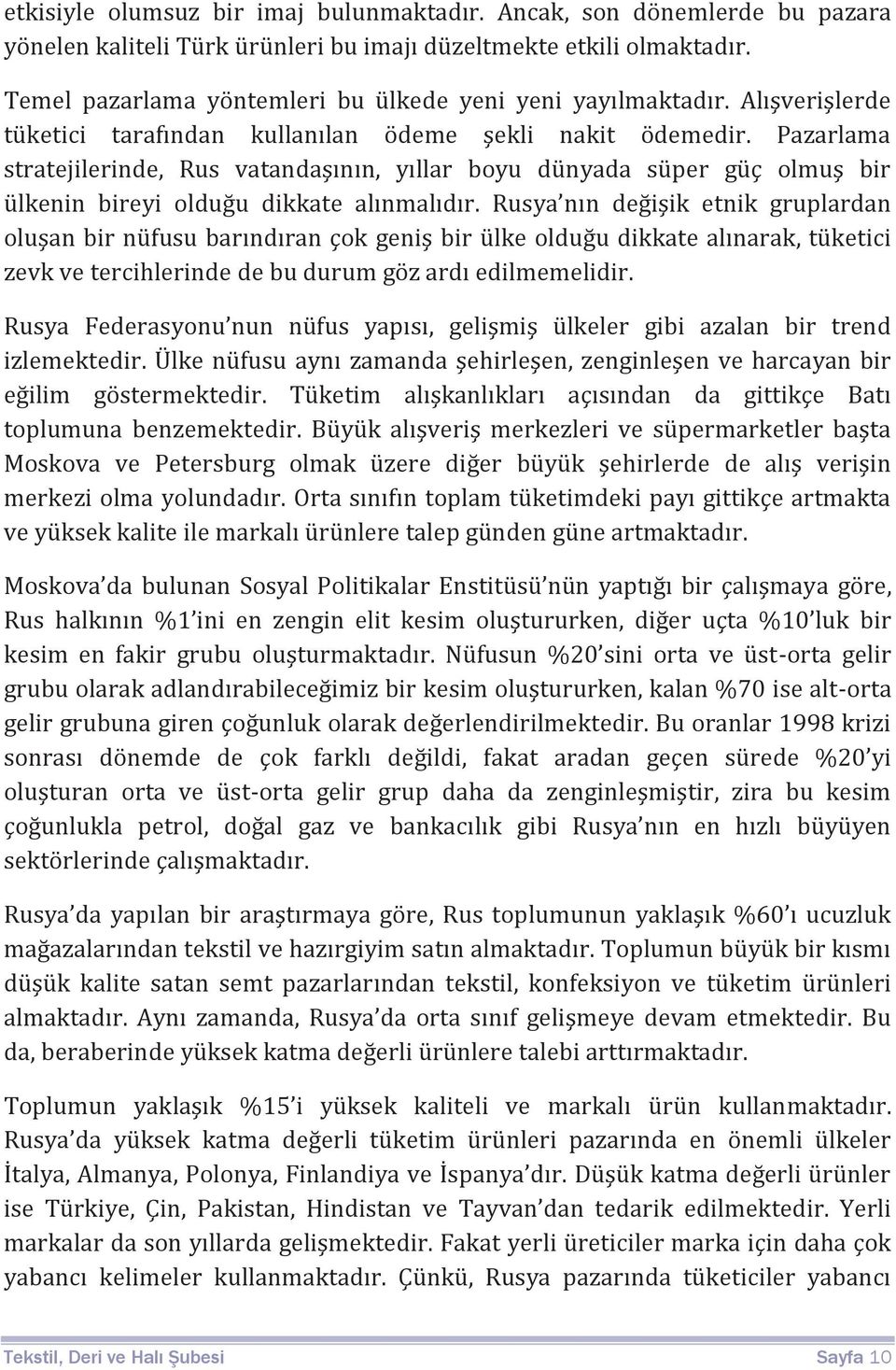 Pazarlama stratejilerinde, Rus vatandaşının, yıllar boyu dünyada süper güç olmuş bir ülkenin bireyi olduğu dikkate alınmalıdır.