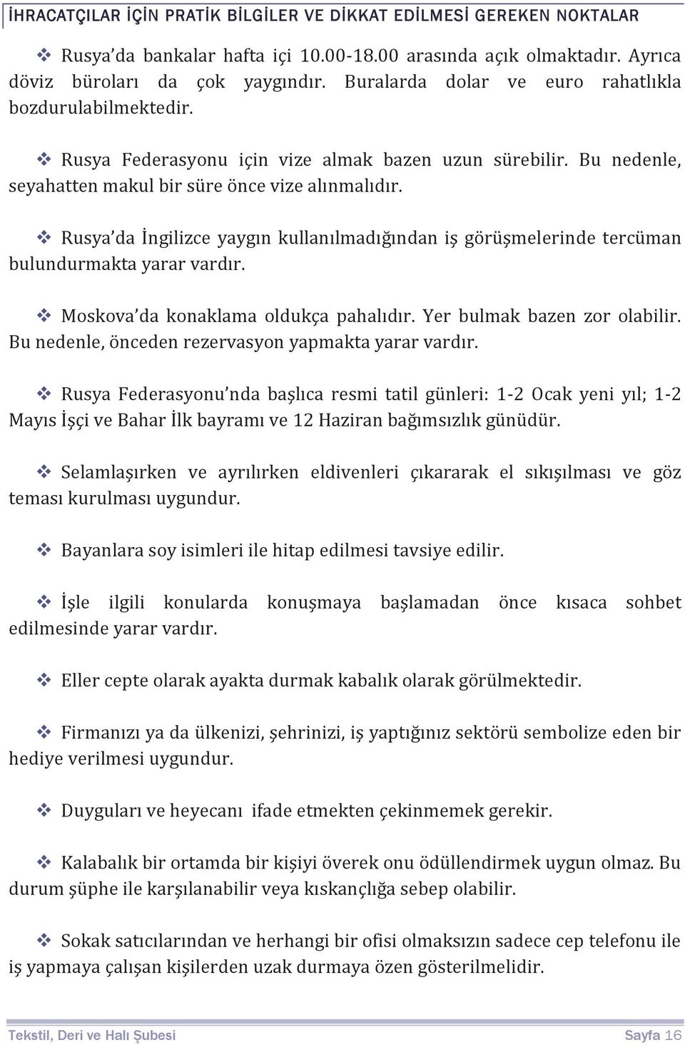 v Rusya da İngilizce yaygın kullanılmadığından iş görüşmelerinde tercüman bulundurmakta yarar vardır. v Moskova da konaklama oldukça pahalıdır. Yer bulmak bazen zor olabilir.