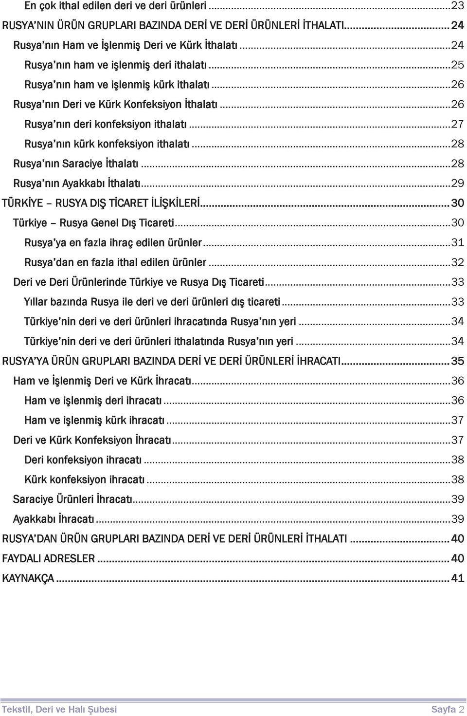 .. 27 Rusya nın kürk konfeksiyon ithalatı... 28 Rusya nın Saraciye İthalatı... 28 Rusya nın Ayakkabı İthalatı... 29 TÜRKİYE RUSYA DIŞ TİCARET İLİŞKİLERİ... 30 Türkiye Rusya Genel Dış Ticareti.