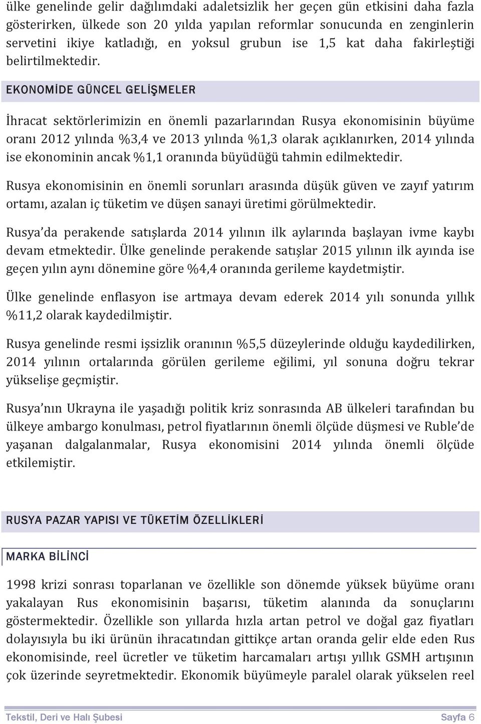 EKONOMİDE GÜNCEL GELİŞMELER İhracat sektörlerimizin en önemli pazarlarından Rusya ekonomisinin büyüme oranı 2012 yılında %3,4 ve 2013 yılında %1,3 olarak açıklanırken, 2014 yılında ise ekonominin