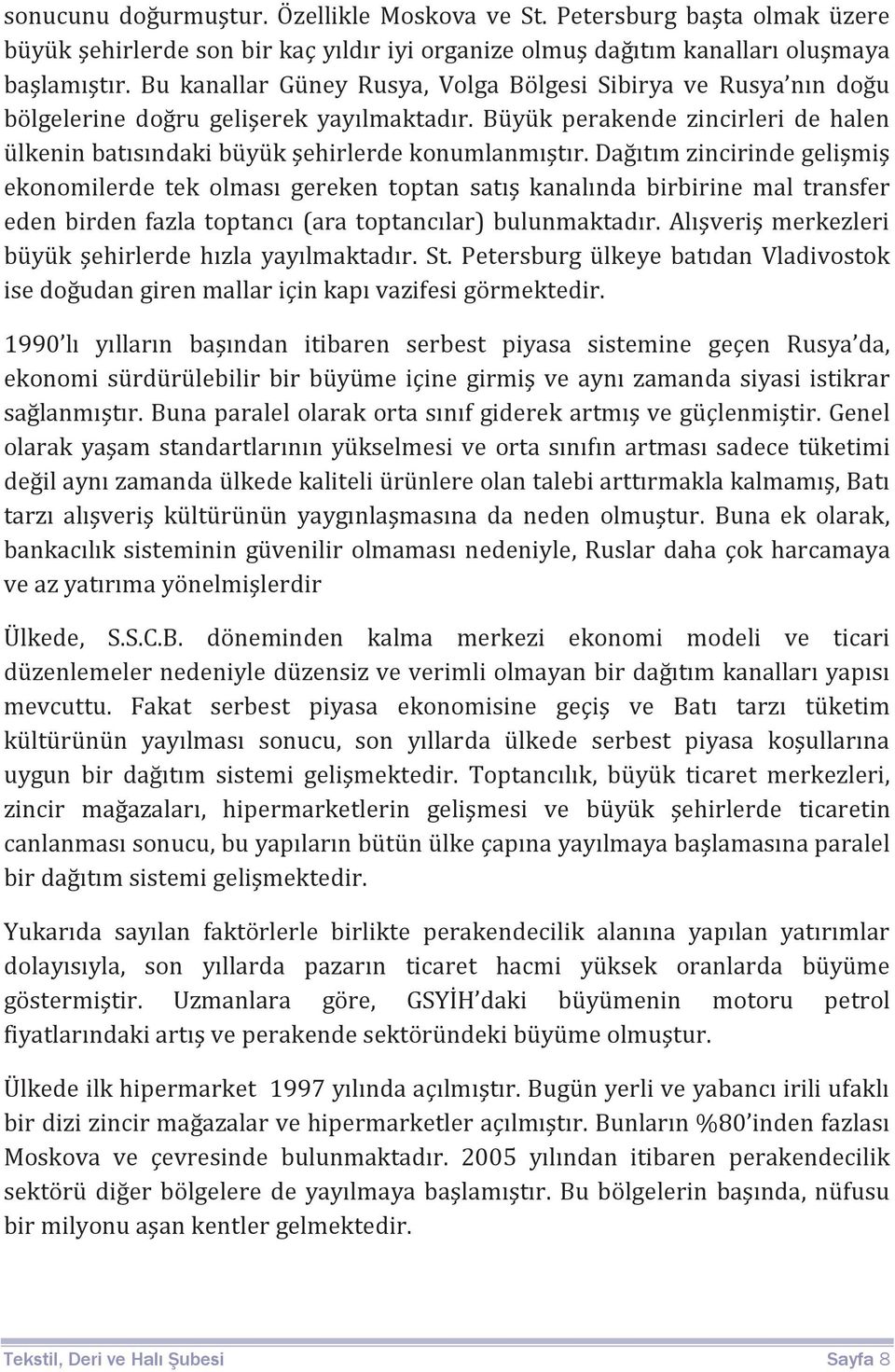 Dağıtım zincirinde gelişmiş ekonomilerde tek olması gereken toptan satış kanalında birbirine mal transfer eden birden fazla toptancı (ara toptancılar) bulunmaktadır.