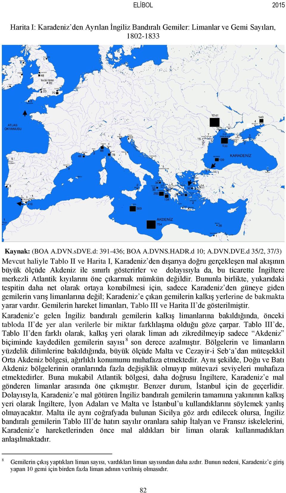 d 35/2, 37/3) Mevcut haliyle Tablo II ve Harita I, Karadeniz den dışarıya doğru gerçekleşen mal akışının büyük ölçüde Akdeniz ile sınırlı gösterirler ve dolayısıyla da, bu ticarette İngiltere