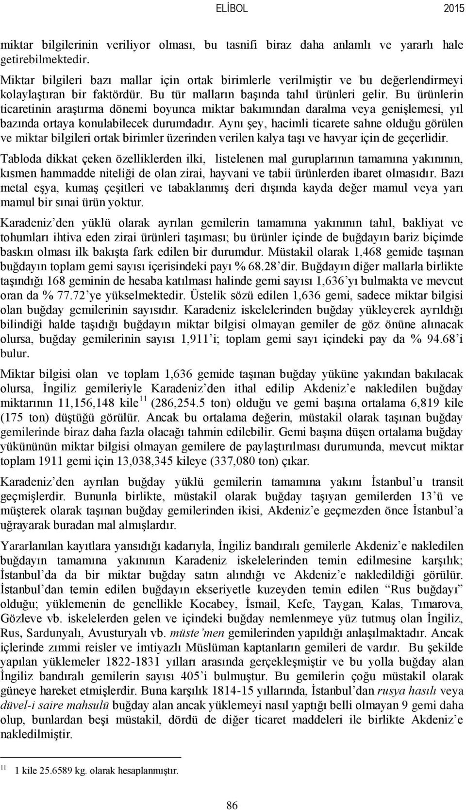 Bu ürünlerin ticaretinin araştırma dönemi boyunca miktar bakımından daralma veya genişlemesi, yıl bazında ortaya konulabilecek durumdadır.