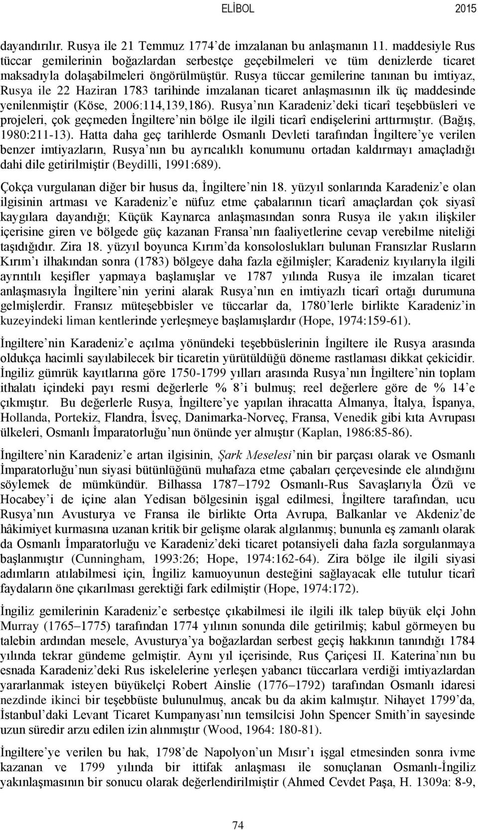 Rusya tüccar gemilerine tanınan bu imtiyaz, Rusya ile 22 Haziran 1783 tarihinde imzalanan ticaret anlaşmasının ilk üç maddesinde yenilenmiştir (Köse, 2006:114,139,186).