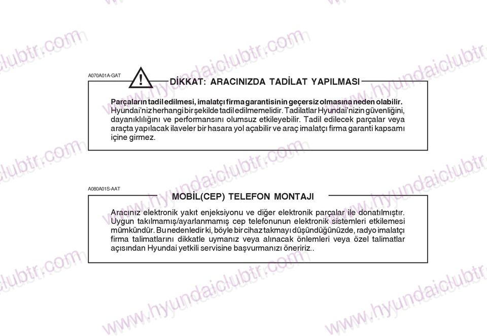 Tadil edilecek parçalar veya araçta yapýlacak ilaveler bir hasara yol açabilir ve araç imalatçý firma garanti kapsamý içine girmez.