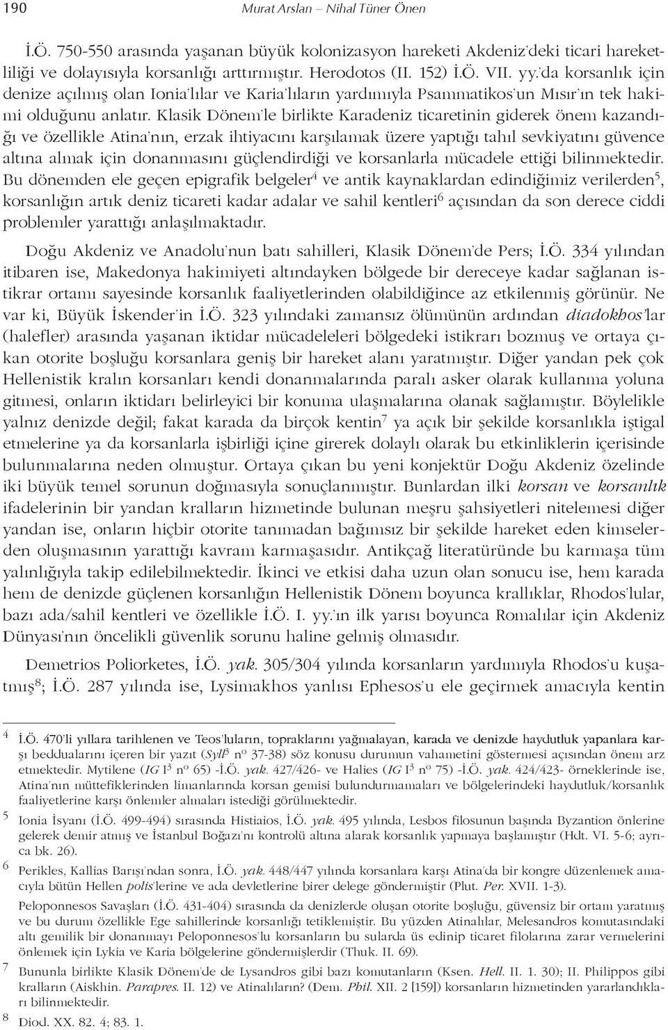 Klasik Dönem le birlikte Karadeniz ticaretinin giderek önem kazandığı ve özellikle Atina nın, erzak ihtiyacını karşılamak üzere yaptığı tahıl sevkiyatını güvence altına almak için donanmasını