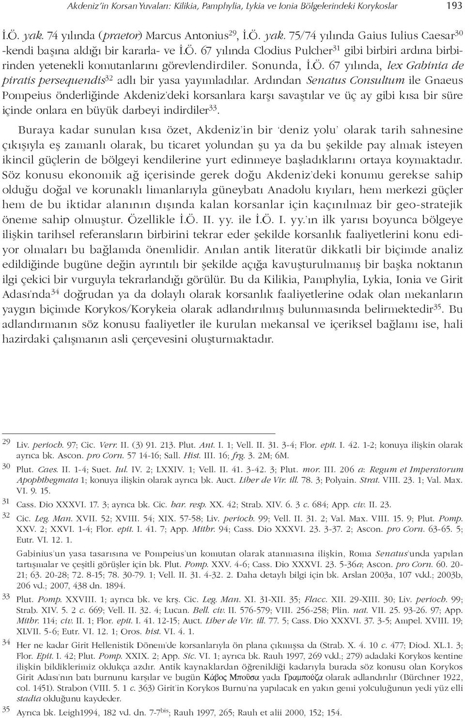 Ar dından Senatus Consultum ile Gnaeus Pompeius önderliğinde Akde niz deki korsan lara karşı savaştılar ve üç ay gibi kısa bir süre içinde onlara en büyük darbeyi indirdiler 33.