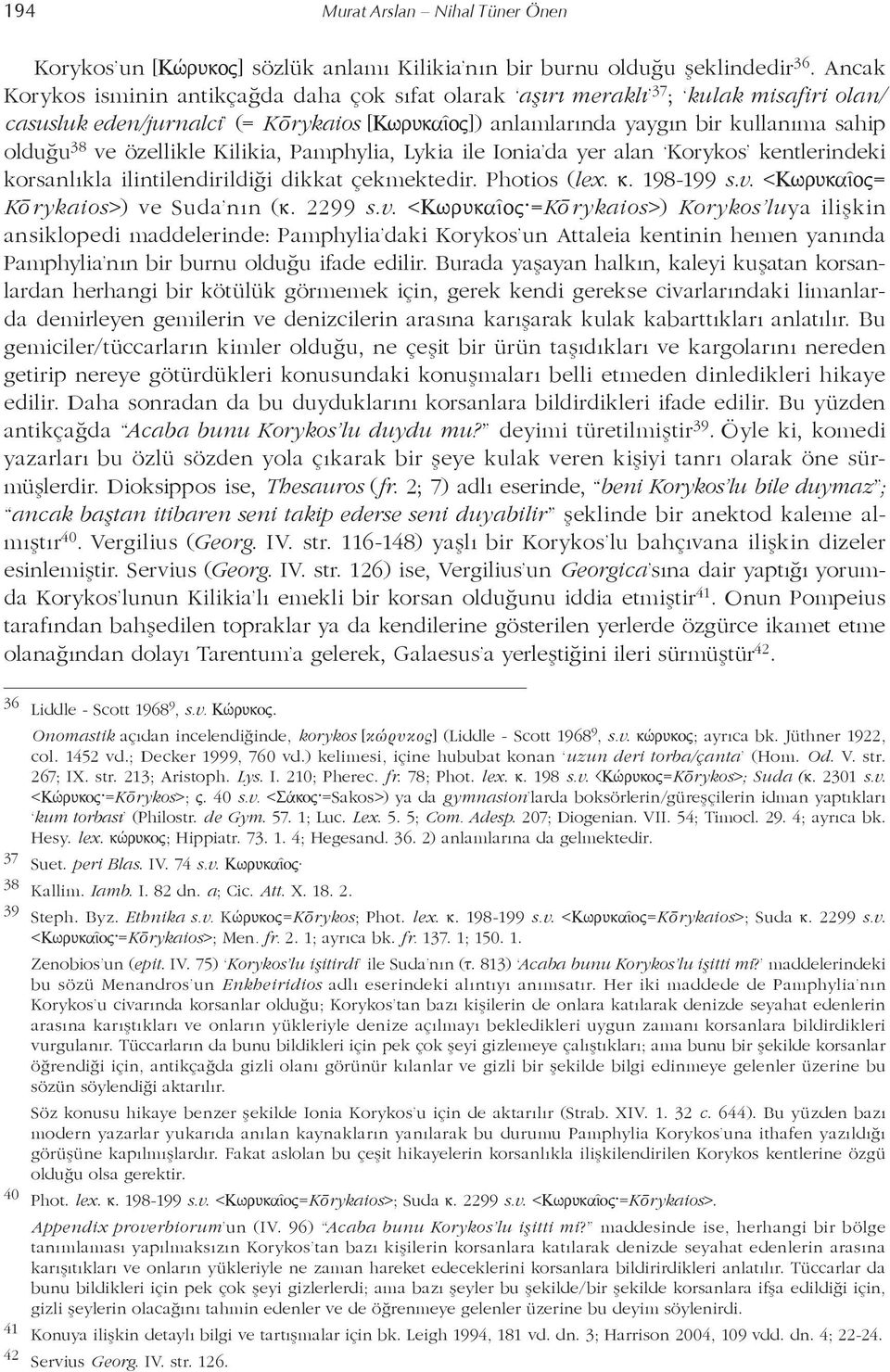 özellikle Kilikia, Pamphylia, Lykia ile Ionia da yer alan Korykos kentlerin deki korsanlıkla ilintilendirildiği dikkat çekmektedir. Photios (lex. κ. 198-199 s.v.