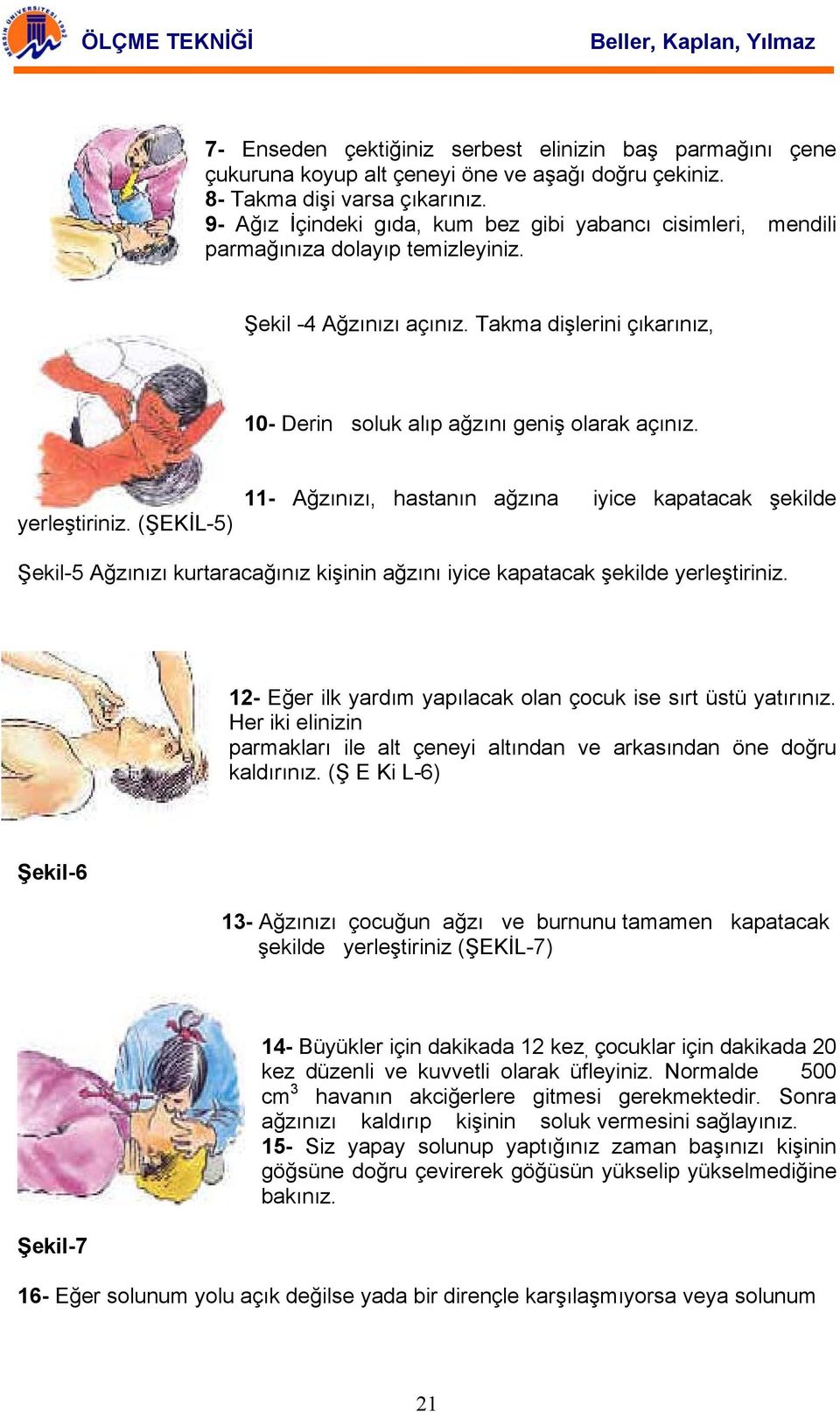 yerleştiriniz. (ŞEKİL-5) 11- Ağzınızı, hastanın ağzına iyice kapatacak şekilde Şekil-5 Ağzınızı kurtaracağınız kişinin ağzını iyice kapatacak şekilde yerleştiriniz.