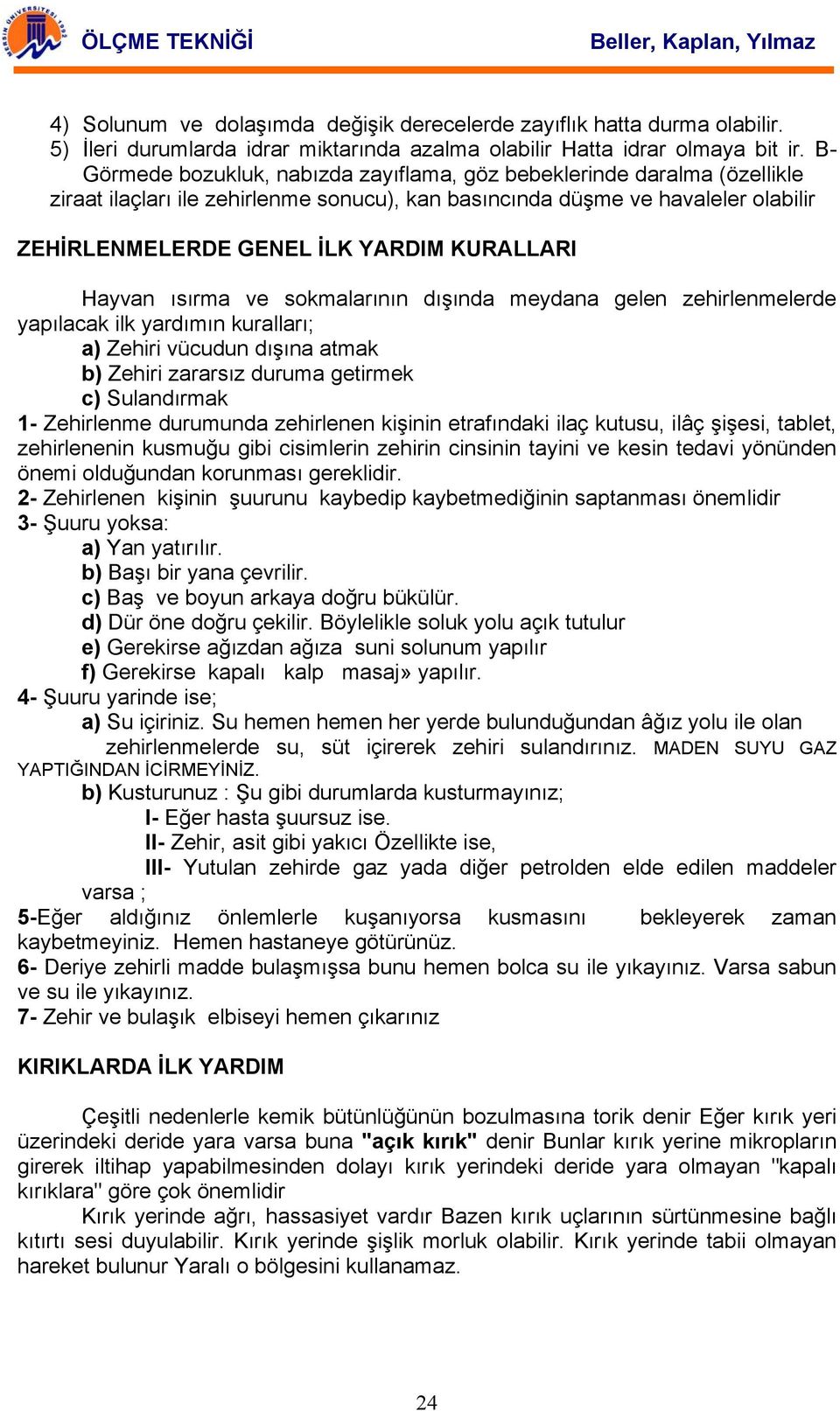 KURALLARI Hayvan ısırma ve sokmalarının dışında meydana gelen zehirlenmelerde yapılacak ilk yardımın kuralları; a) Zehiri vücudun dışına atmak b) Zehiri zararsız duruma getirmek c) Sulandırmak 1-