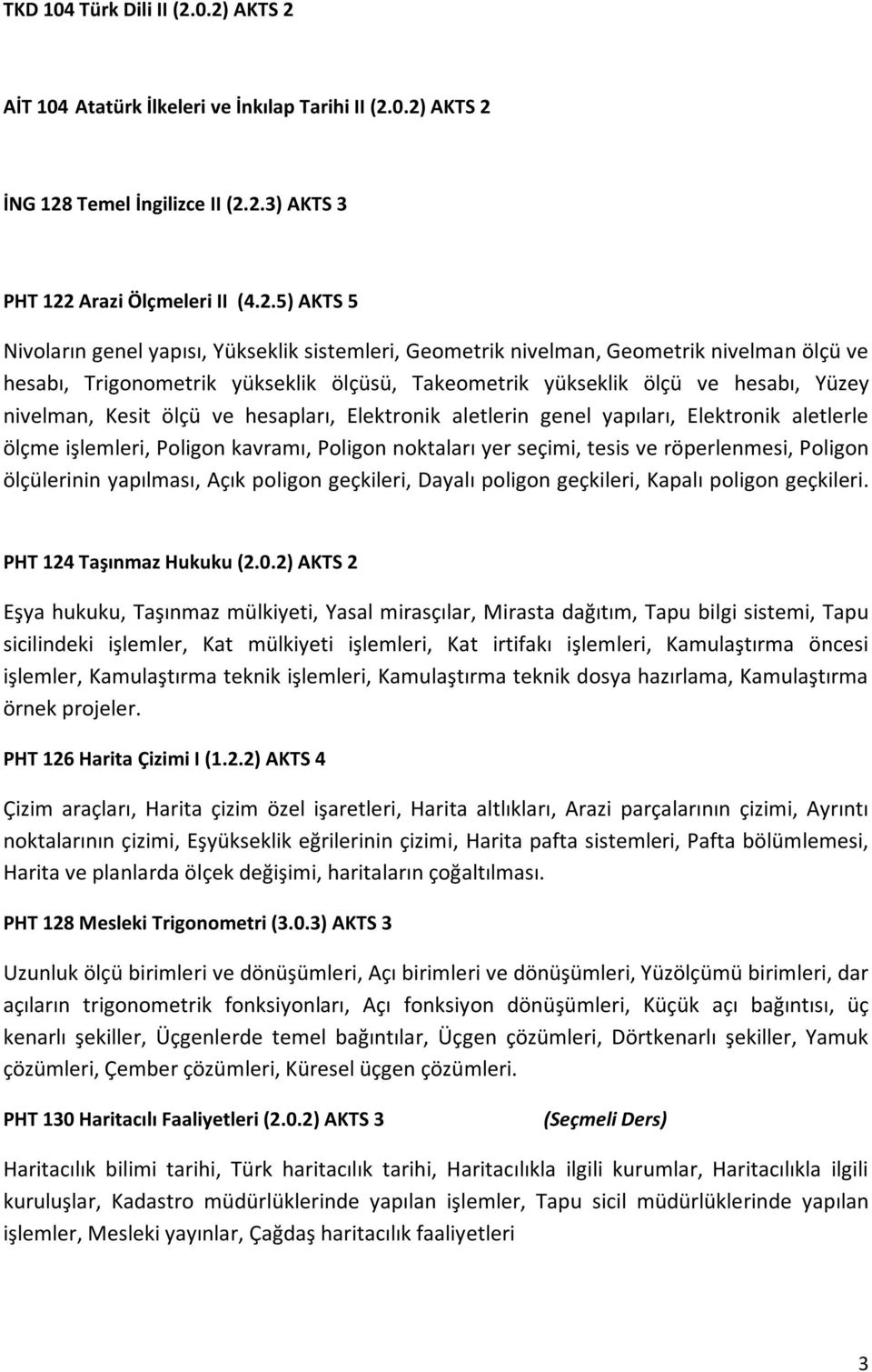 sistemleri, Geometrik nivelman, Geometrik nivelman ölçü ve hesabı, Trigonometrik yükseklik ölçüsü, Takeometrik yükseklik ölçü ve hesabı, Yüzey nivelman, Kesit ölçü ve hesapları, Elektronik aletlerin