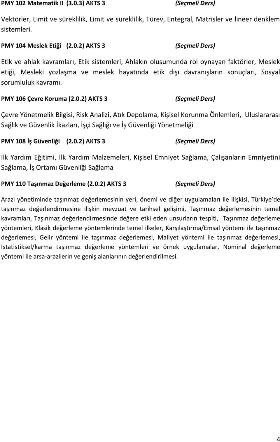 3) AKTS 3 Vektörler, Limit ve süreklilik, Limit ve süreklilik, Türev, Entegral, Matrisler ve lineer denklem sistemleri. PMY 104