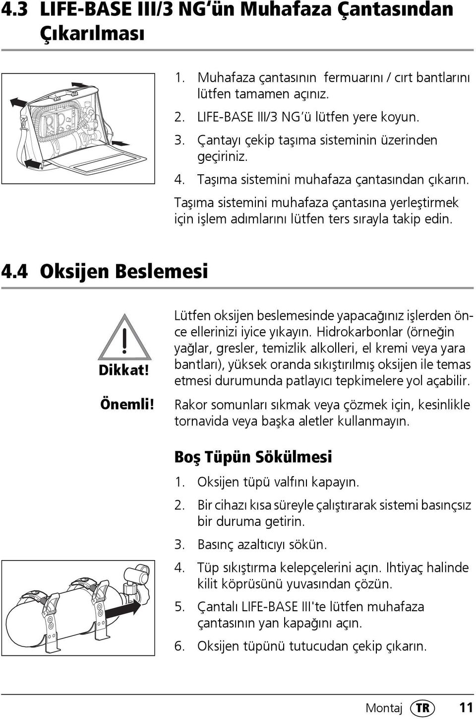 Taşıma sistemini muhafaza çantasına yerleştirmek için işlem adımlarını lütfen ters sırayla takip edin. 4.4 Oksijen Beslemesi Dikkat! Önemli!