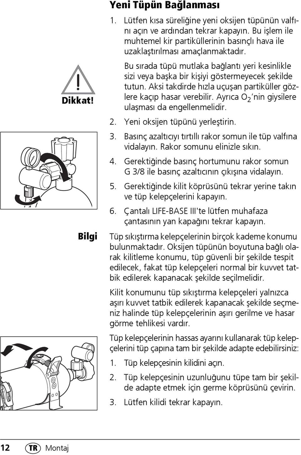 Aksi takdirde hızla uçuşan partiküller gözlere kaçıp hasar verebilir. Ayrıca O 2 nin giysilere ulaşması da engellenmelidir. 2. Yeni oksijen tüpünü yerleştirin. 3.