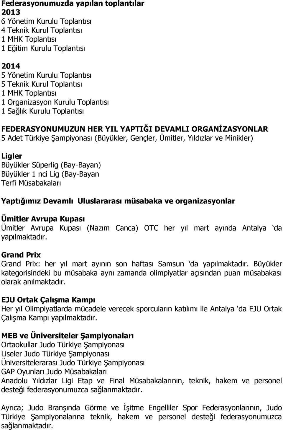 ve Minikler) Ligler Büyükler Süperlig (Bay-Bayan) Büyükler 1 nci Lig (Bay-Bayan Terfi Müsabakaları Yaptığımız Devamlı Uluslararası müsabaka ve organizasyonlar Ümitler Avrupa Kupası Ümitler Avrupa