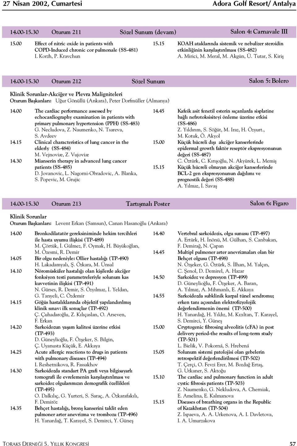 30 Oturum 212 Sözel Sunum Salon 5: Bolero Klinik Sorunlar-Akci er ve Plevra Maligniteleri Oturum Baflkanlar : U ur Gönüllü (Ankara), Peter Dorfmüller (Almanya) 14.