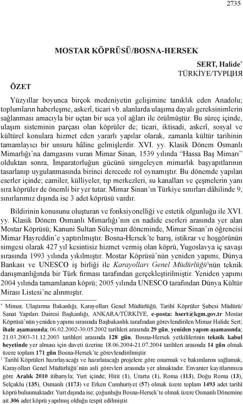 Bu süreç içinde, ulaşım sisteminin parçası olan köprüler de; ticari, iktisadi, askerî, sosyal ve kültürel konulara hizmet eden yararlı yapılar olarak, zamanla kültür tarihinin tamamlayıcı bir unsuru