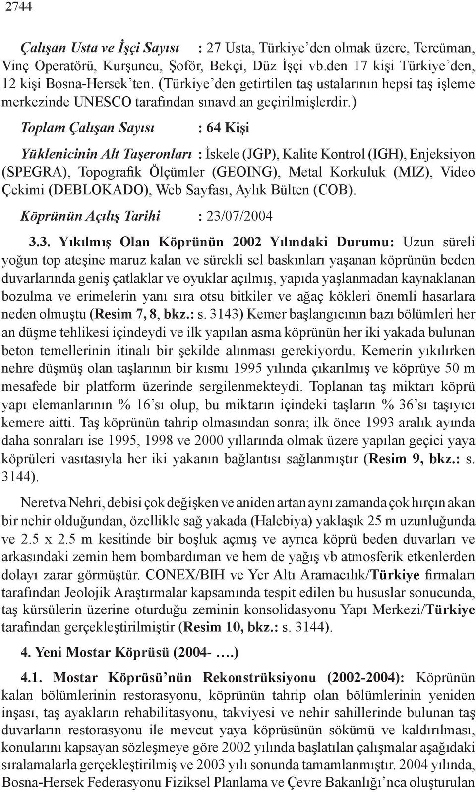 ) Toplam Çalışan Sayısı : 64 Kişi Yüklenicinin Alt Taşeronları : İskele (JGP), Kalite Kontrol (IGH), Enjeksiyon (SPEGRA), Topografik Ölçümler (GEOING), Metal Korkuluk (MIZ), Video Çekimi (DEBLOKADO),