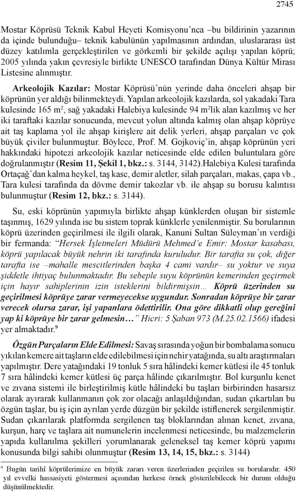 Arkeolojik Kazılar: Mostar Köprüsü nün yerinde daha önceleri ahşap bir köprünün yer aldığı bilinmekteydi.