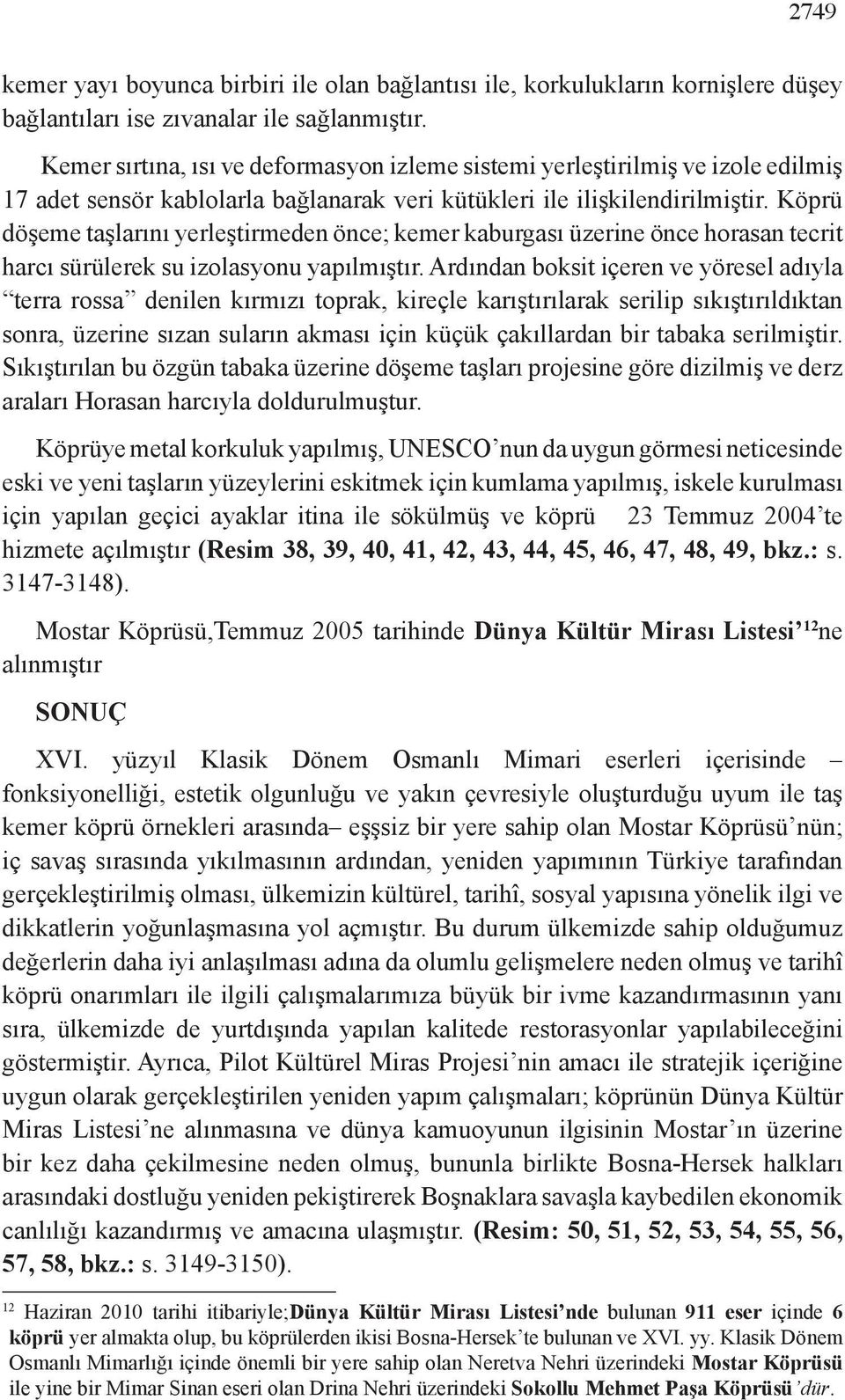 Köprü döşeme taşlarını yerleştirmeden önce; kemer kaburgası üzerine önce horasan tecrit harcı sürülerek su izolasyonu yapılmıştır.